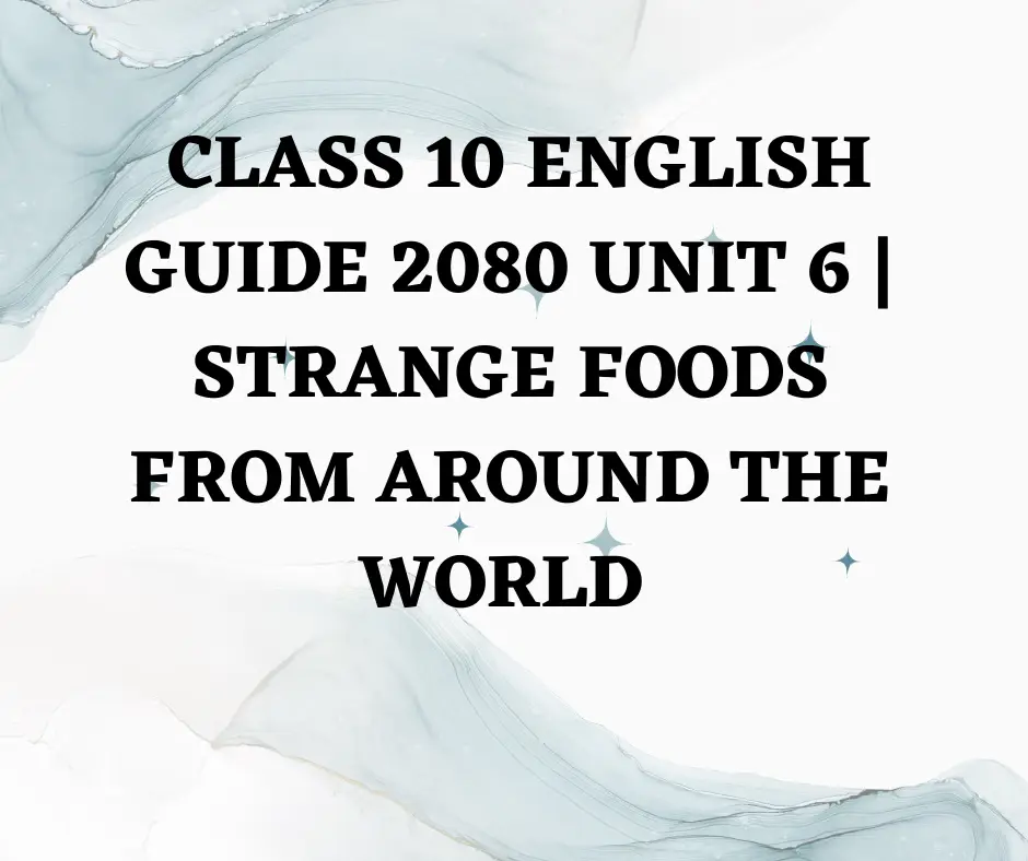 Class 10 English guide 2080 unit 6 Strange Foods From Around The World