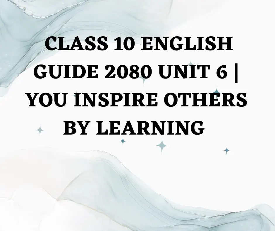 Class 10 English guide 2080 unit 6 You Inspire Others By Learning