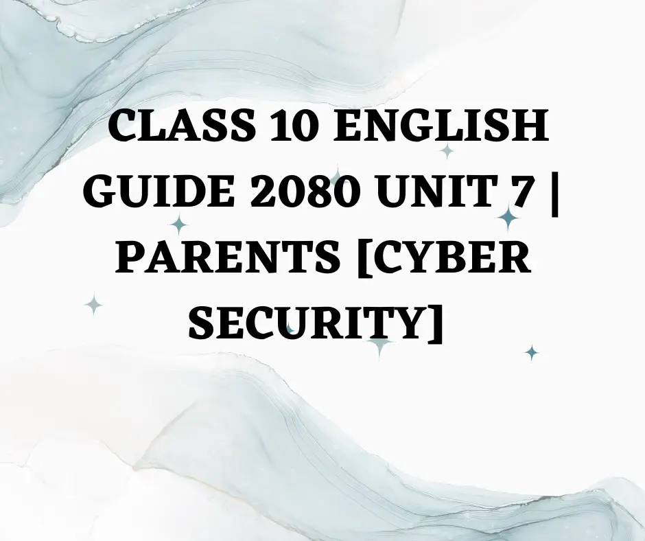 Class 10 English guide 2080 unit 7 Parents [Cyber Security]