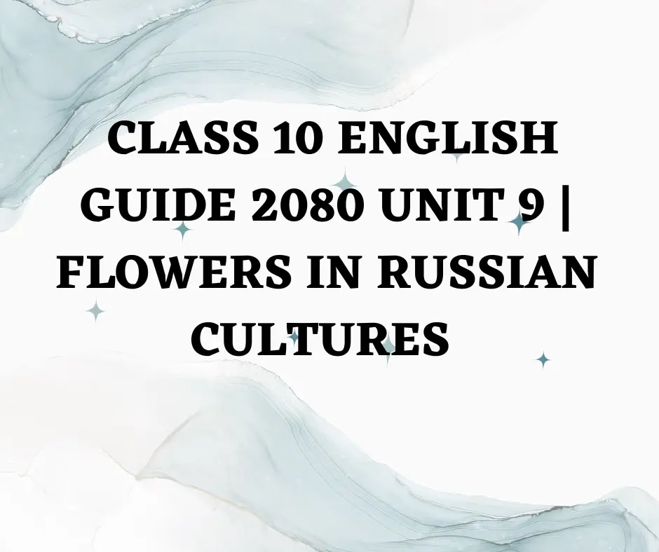Class 10 English guide 2080 unit 9 Flowers in Russian Cultures