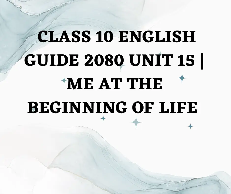 Class 10 English guide 2080 unit 15 Me at the Beginning