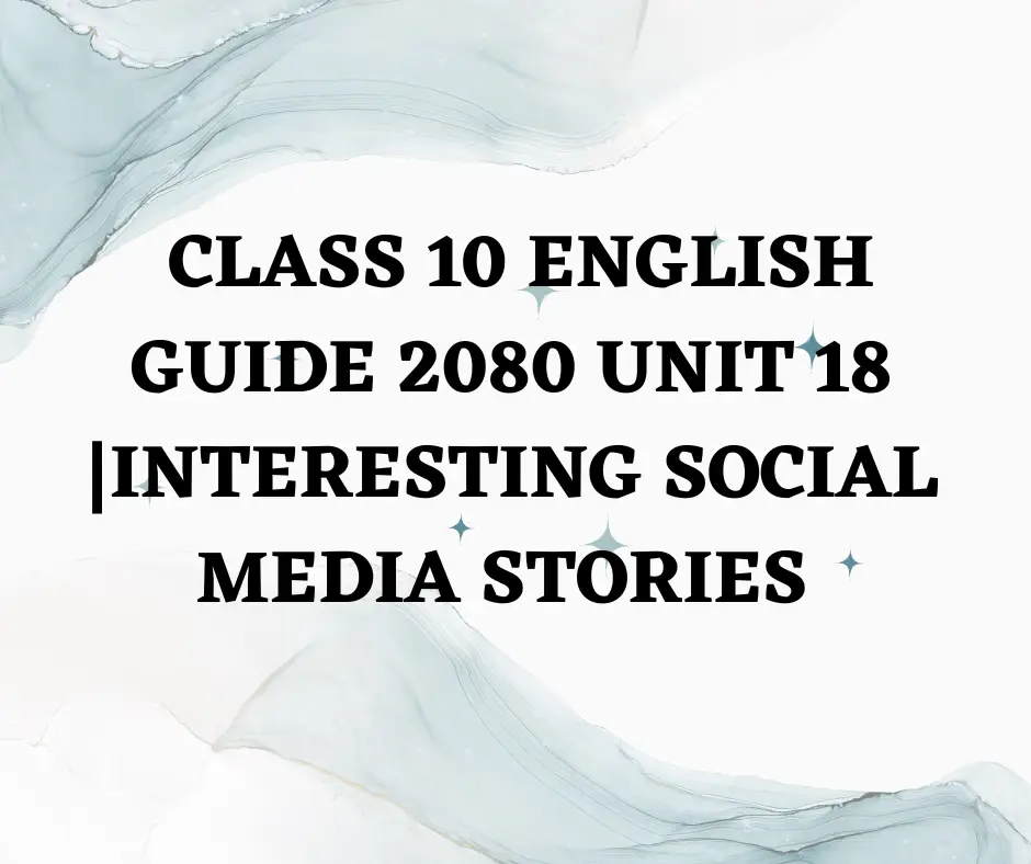 Class 10 English guide 2080 unit 18 Interesting Social Media Stories